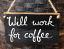 Will Work For Coffee Sign, by Our Backyard Studio in Mill Creek, WA