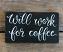 Will Work For Coffee Wooden Sign