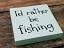 I'd Rather Be Fishing Sign - Sage Green