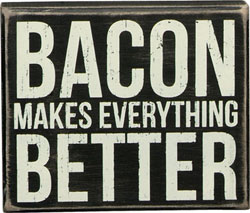 Bacon Makes Everything Better - Box Sign