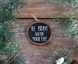 Our Backyard Studio Be Brave With Your Life Wood Slice Ornament (Personalized)