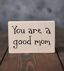 You Are A Good Mom Shelf Sitter Sign