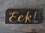 Eek Wooden Sign, hand painted in the USA!