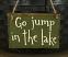 Go Jump in the Lake Wood Sign