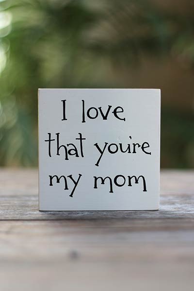 I Love That You're My Mom Shelf Sitter Sign