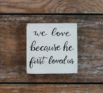 We Love Because He First Loved Us Shelf Sitter Sign - The Weed Patch