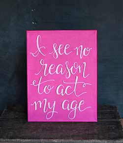 I See No Reason To Act My Age - Hand Lettered Canvas Painting